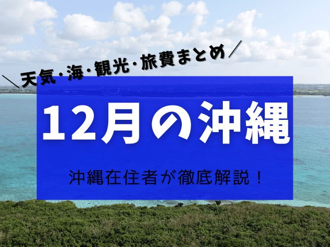 【沖縄の12月】天気や気温･台風･海で泳げるか･イベントやツアーの値段など