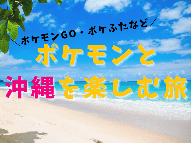 【まとめ】ポケモンと沖縄で遊びつくす旅行！ポケモンGOかりゆしピカチュウもGET