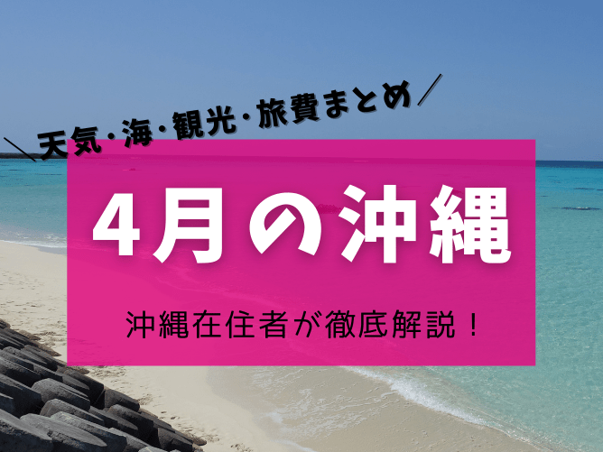【沖縄の4月】天気や気温･服装･海で泳げるか･イベントなど楽しみ方を解説